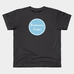 Bummer, Dude! Kids T-Shirt